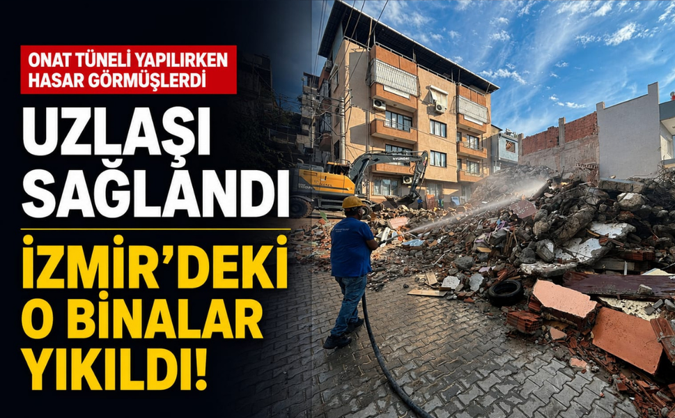 Onat Tüneli yapılırken hasar görmüşlerdi... Uzlaşı sağlandı, İzmir'deki o binalar yıkıldı!