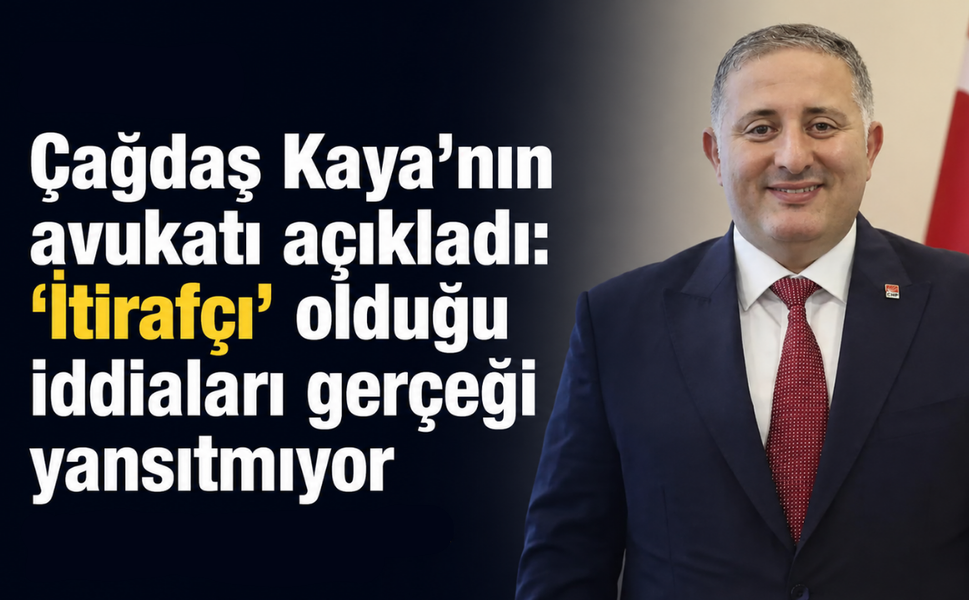 Çağdaş Kaya’nın avukatı açıkladı: 'İtirafçı' olduğu iddiaları gerçeği yansıtmıyor