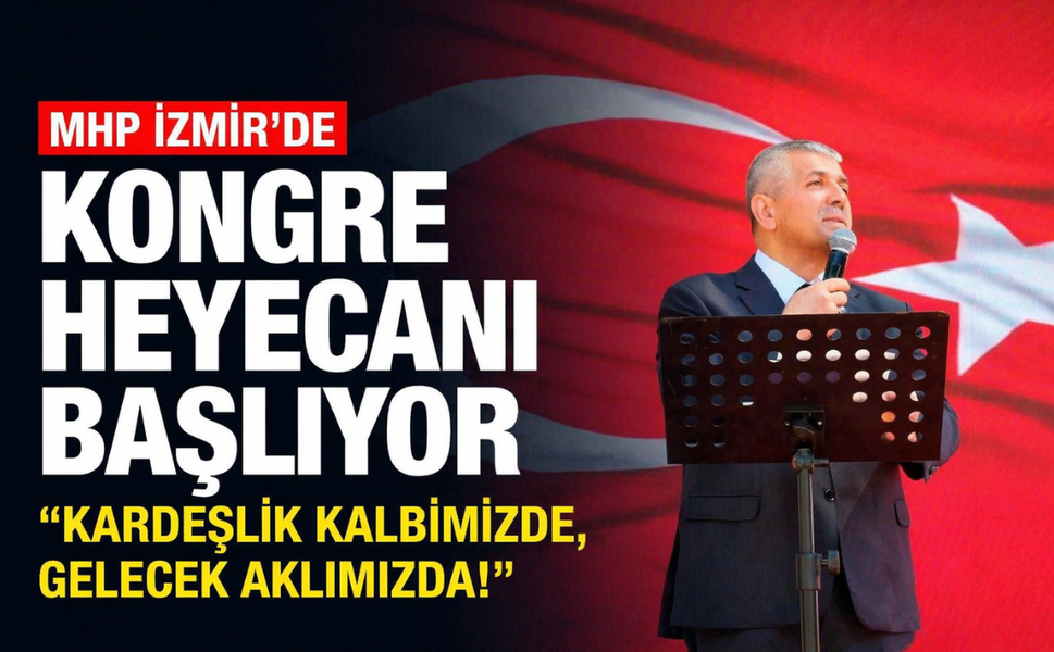 MHP İzmir’de kongre heyecanı başlıyor: "Kardeşlik kalbimizde, gelecek aklımızda!"