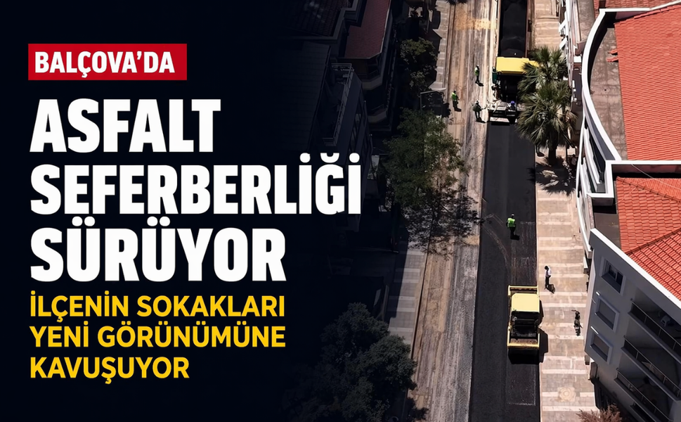 Balçova'da asfalt seferberliği sürüyor, ilçenin sokakları yeni görünümüne kavuşuyor