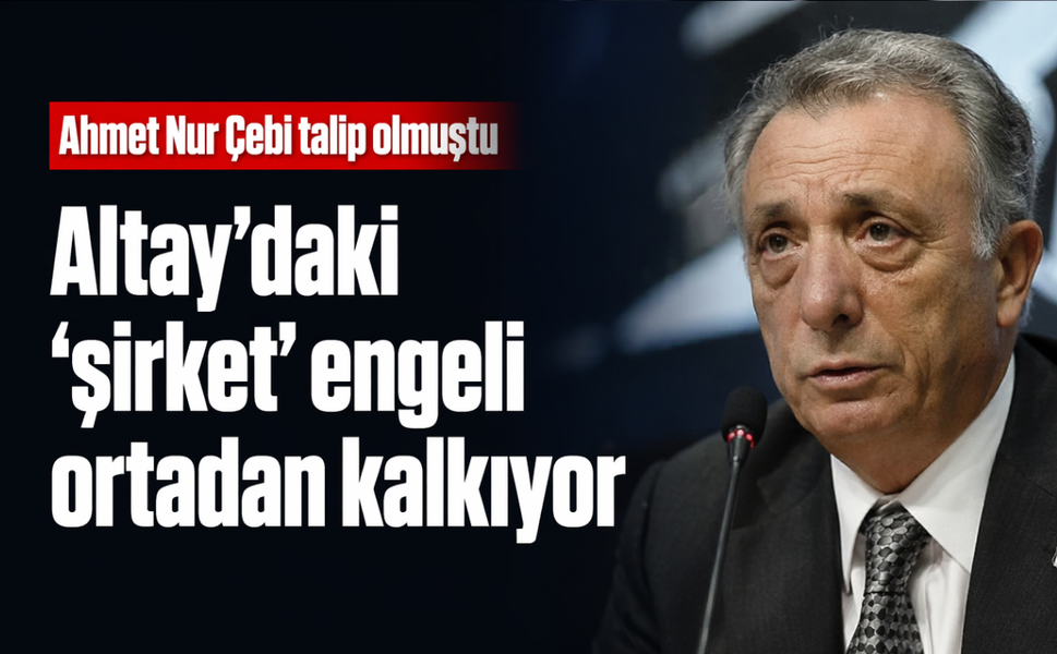 Ahmet Nur Çebi talip olmuştu... Altay'daki 'şirket' engeli ortadan kalkıyor