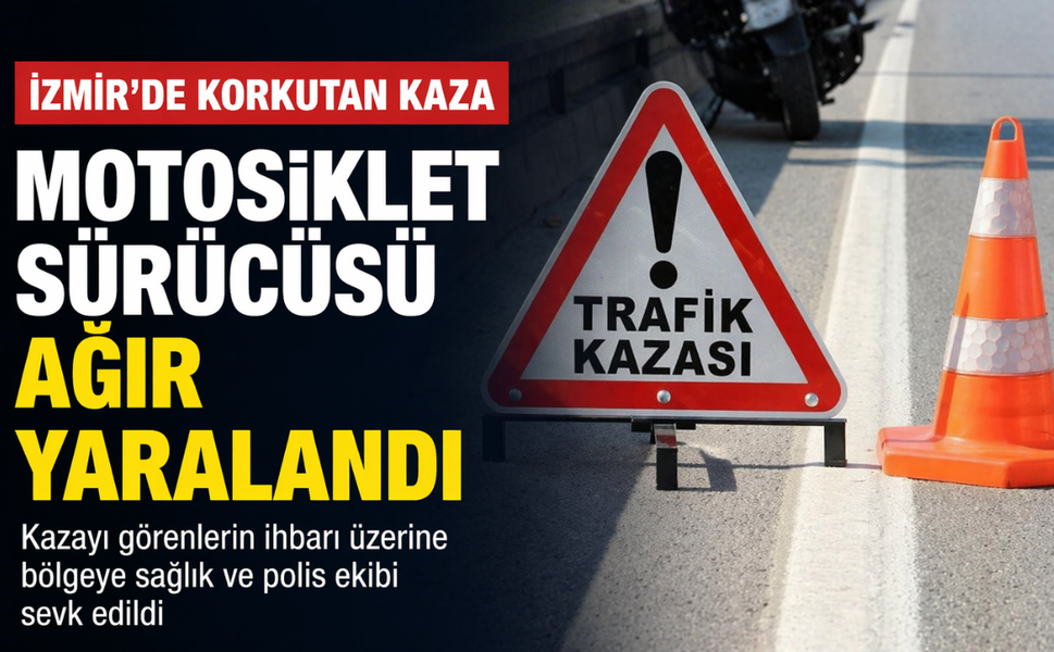 İzmir'de korkutan kaza: Motosiklet sürücüsü ağır yaralandı