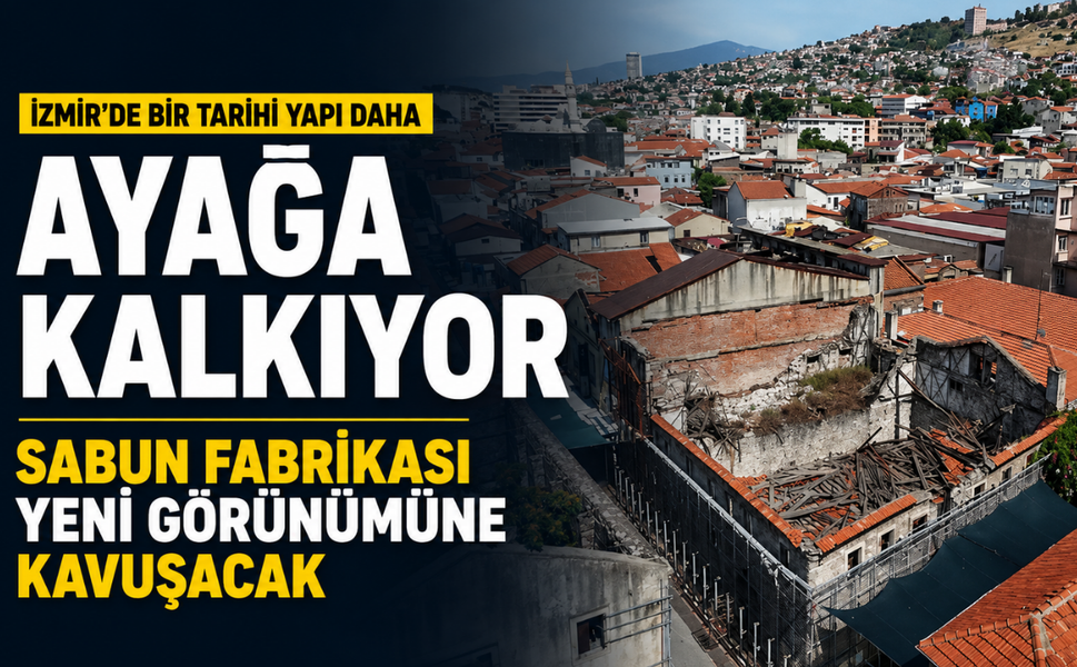 İzmir'de bir tarihi yapı daha ayağa kalkıyor: Sabun fabrikası yeni görünümüne kavuşacak!