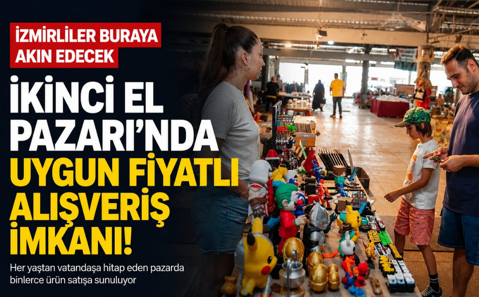 İzmirliler buraya akın edecek... İkinci El Pazarı'nda uygun fiyatlı alışveriş imkanı!
