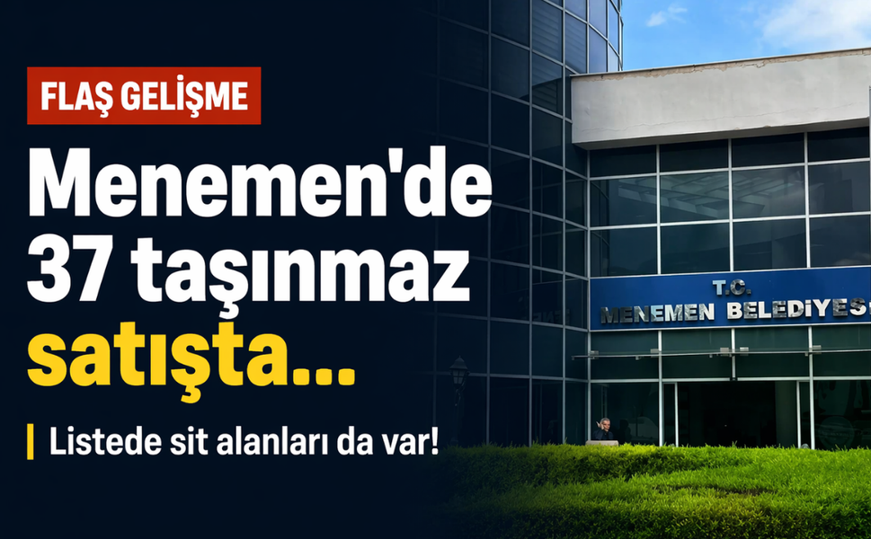 Menemen'de 37 taşınmaz satışta... Listede sit alanları da var!