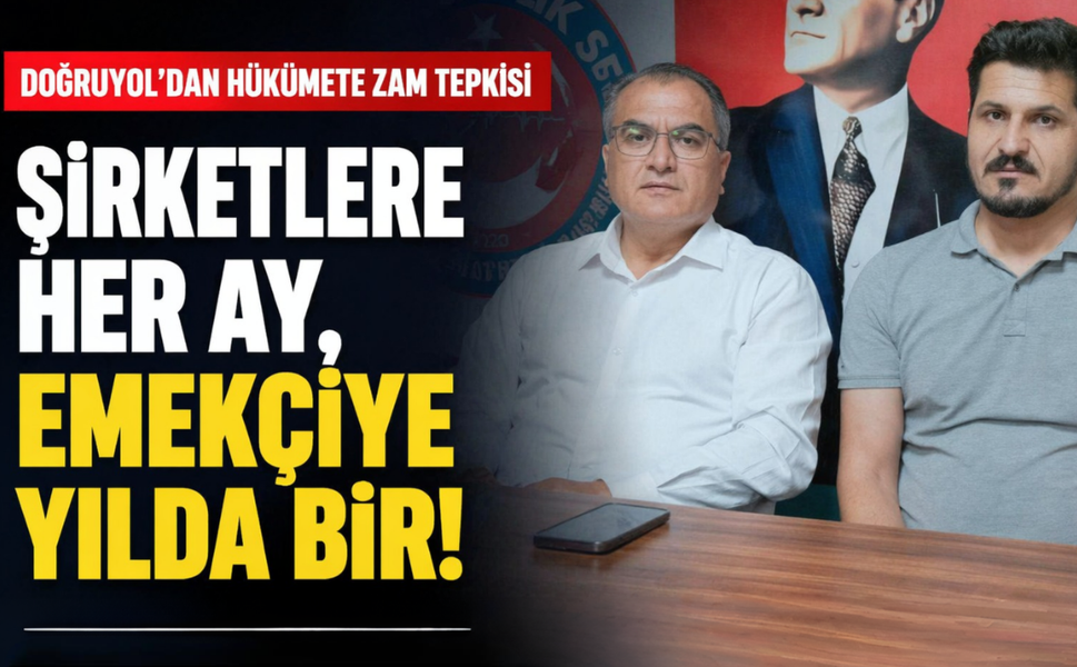 Doğruyol'dan hükümete zam tepkisi: Şirketlere her ay, emekçiye yılda bir!