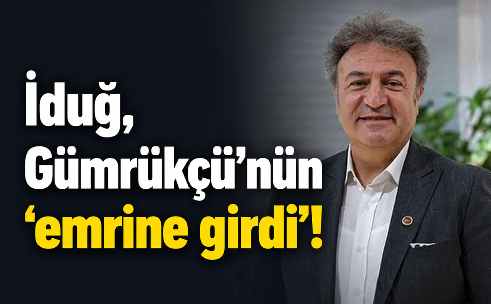 İduğ, Gümrükçü’nün ‘emrine girdi’!