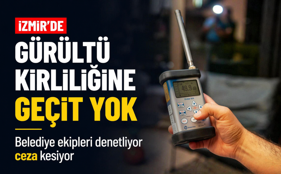 İzmir’de gürültü kirliliğine geçit yok... Belediye ekipleri denetliyor, ceza kesiyor!