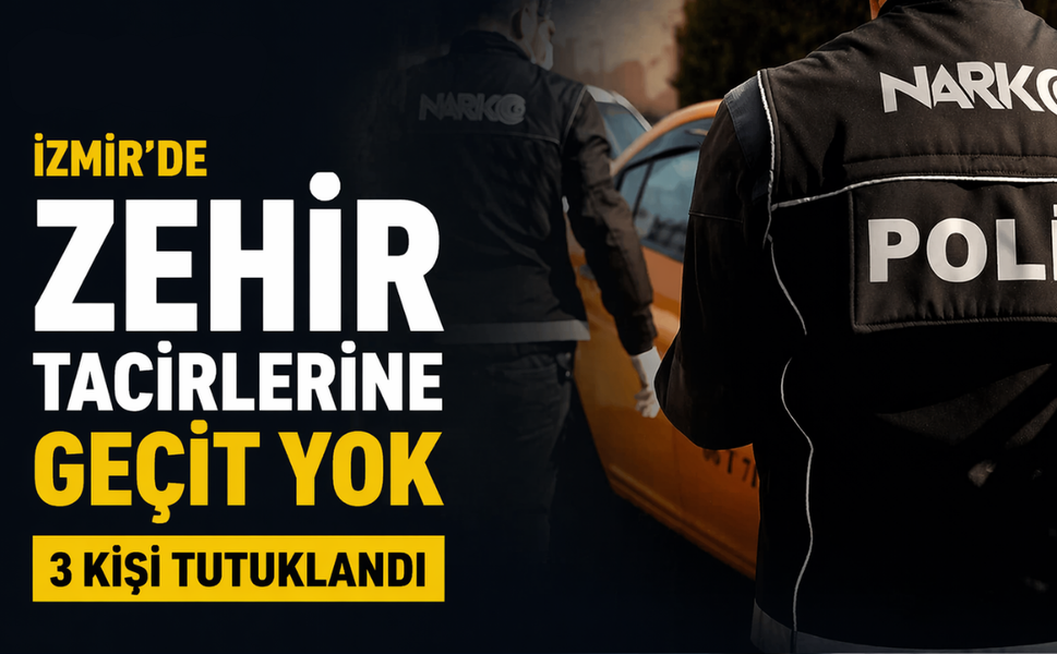 İzmir'de zehir tacirlerine geçit yok: 3 kişi tutuklandı
