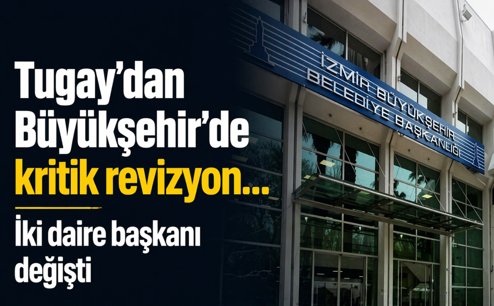 Tugay’dan Büyükşehir’de kritik revizyon... İki daire başkanı değişti