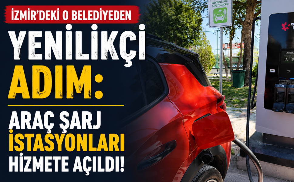 İzmir'deki o belediyeden yenilikçi adım: Araç şarj istasyonları hizmete açıldı!