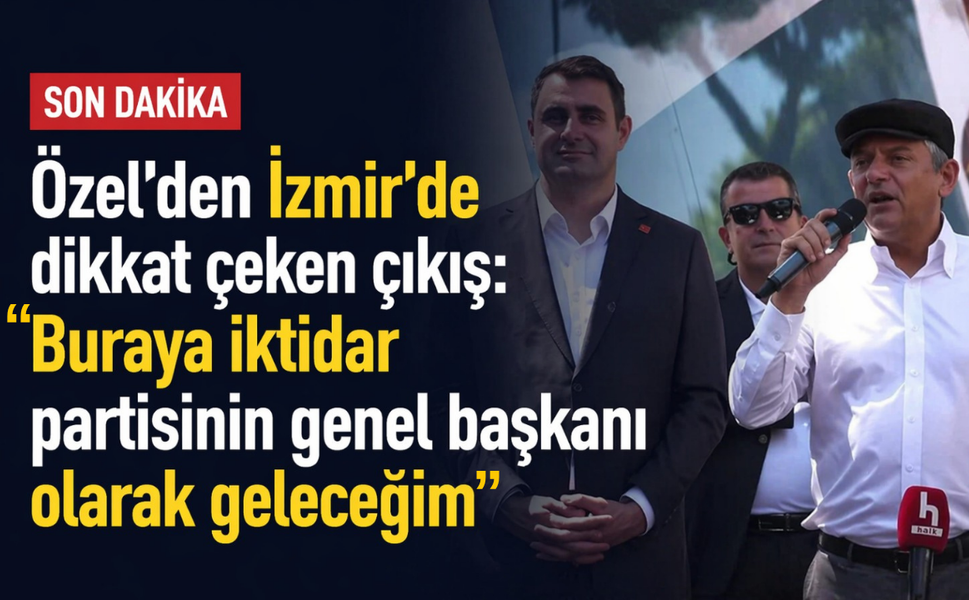 Özel'den İzmir'de dikkat çeken çıkış: Buraya iktidar partisinin genel başkanı olarak geleceğim