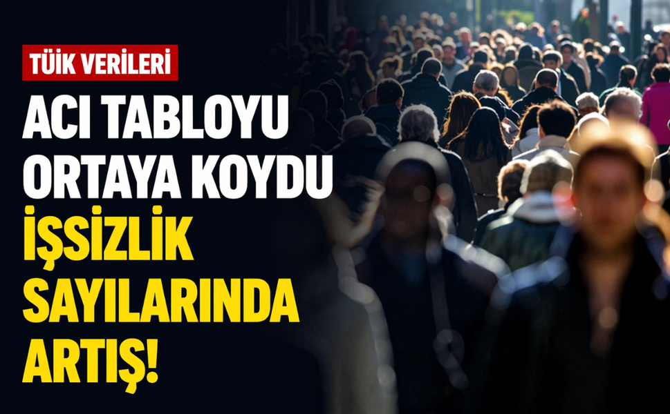 TÜİK verileri acı tabloyu ortaya koydu: İşsizlik sayılarında artış!