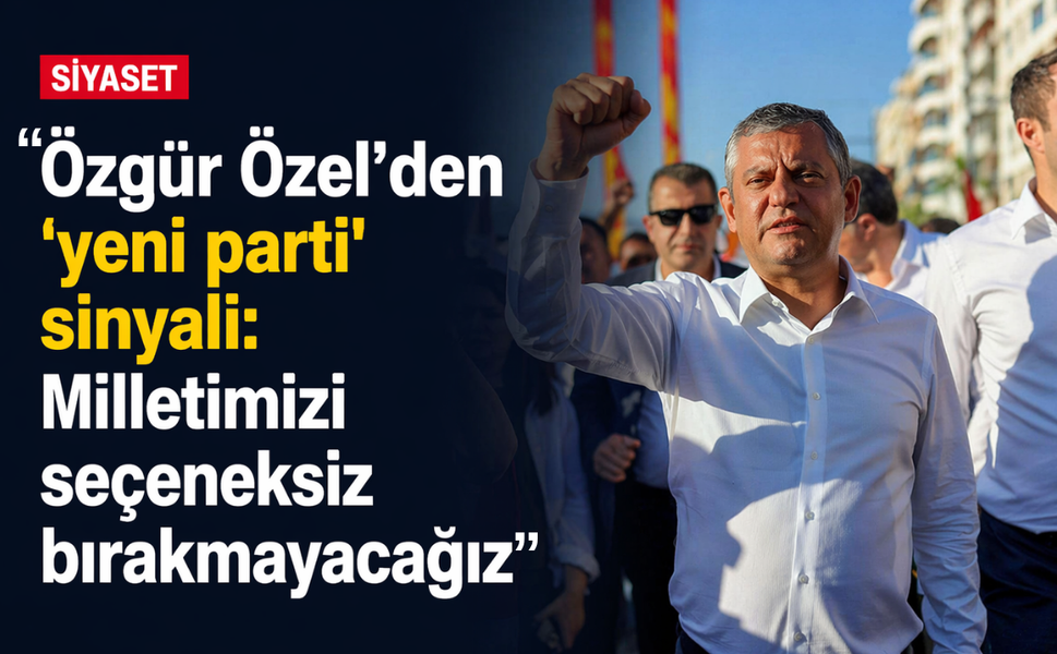 Özgür Özel'den 'yeni parti' sinyali: Milletimizi seçeneksiz bırakmayacağız