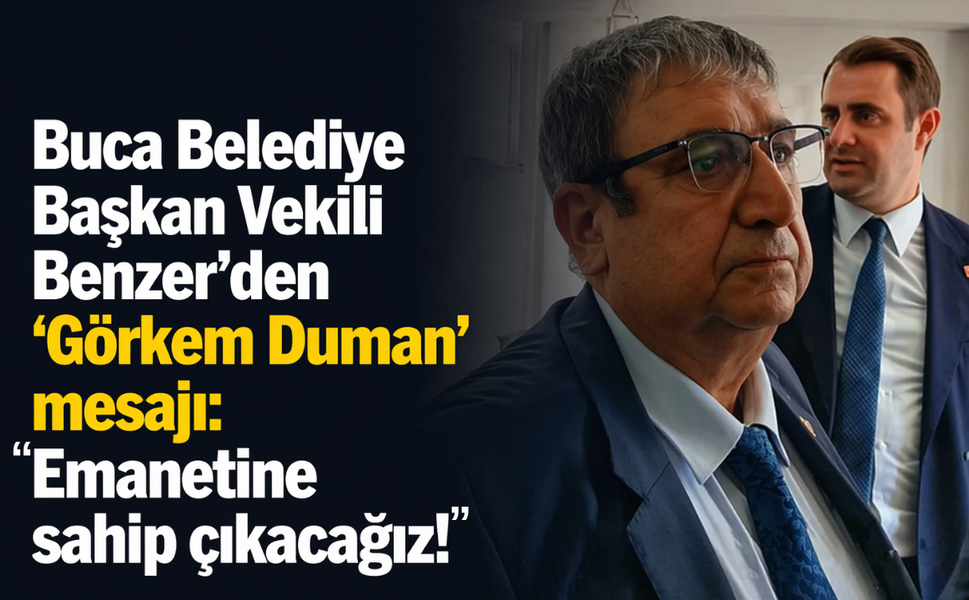 Buca Belediye Başkan Vekili Benzer'den 'Görkem Duman' mesajı: Emanetine sahip çıkacağız!