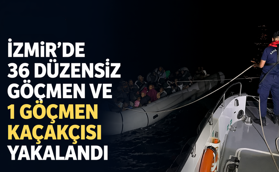 İzmir'de 36 düzensiz göçmen ve 1 göçmen kaçakçısı yakalandı