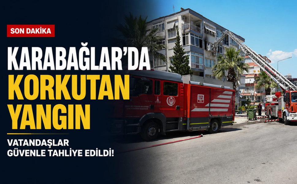 Karabağlar'da korkutan yangın... Vatandaşlar güvenle tahliye edildi!