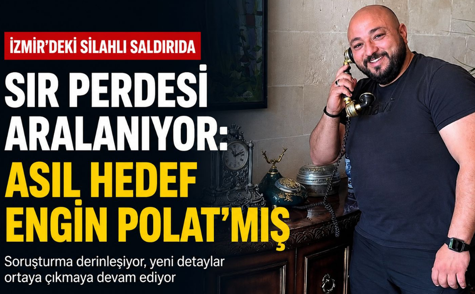 İzmir'deki silahlı saldırıda sır perdesi aralanıyor: Asıl hedef Engin Polat'mış