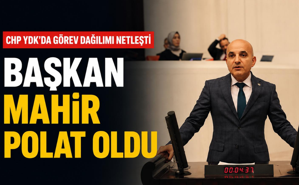 CHP YDK’da görev dağılımı netleşti: Başkan Mahir Polat oldu