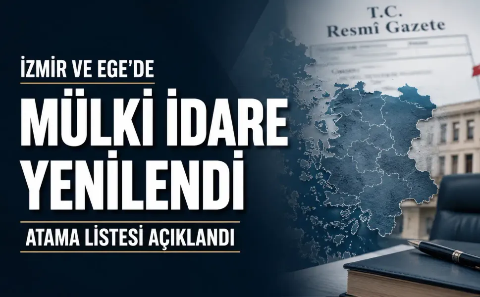 İzmir ve Ege’de mülki idarede büyük değişim! İl il kim geldi, kim gitti? Tam liste