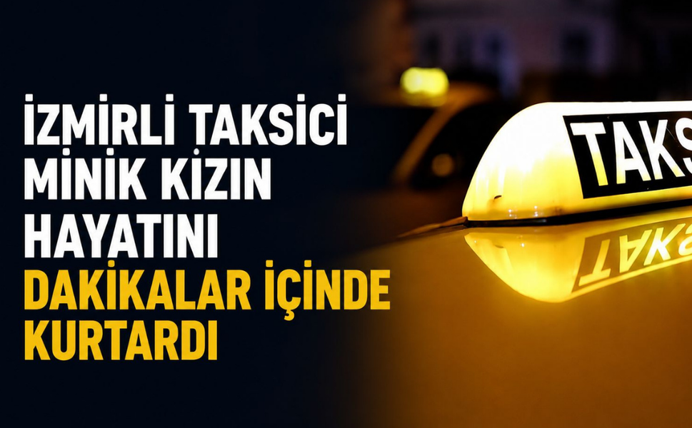 İzmirli taksici, minik kızın hayatını dakikalar içerisinde kurtardı