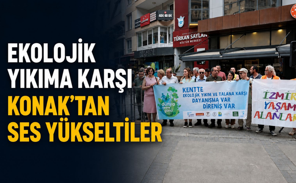 Ekolojik yıkıma karşı Konak’tan ses yükselttiler