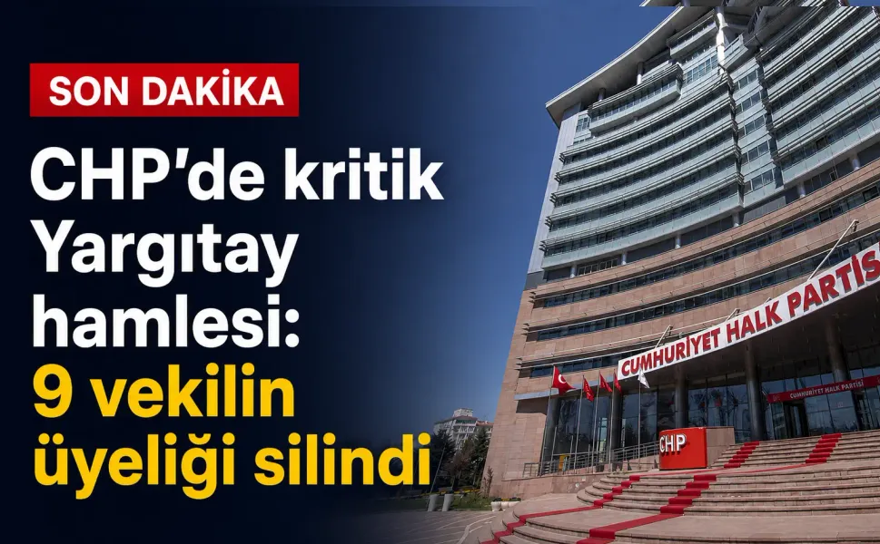 CHP’de kritik Yargıtay hamlesi: 9 vekilin üyeliği silindi