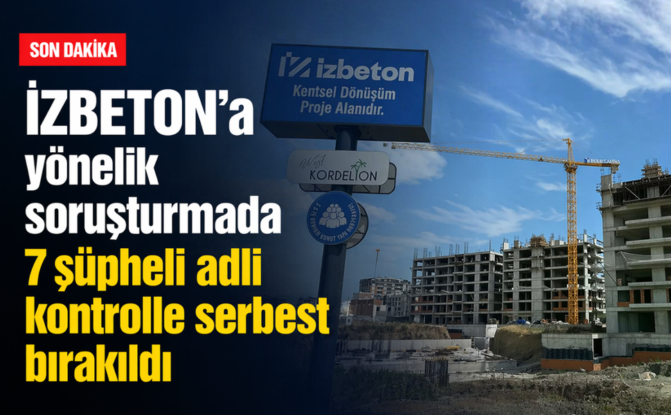 İZBETON'a yönelik soruşturmada 7 şüpheli adli kontrolle serbest bırakıldı