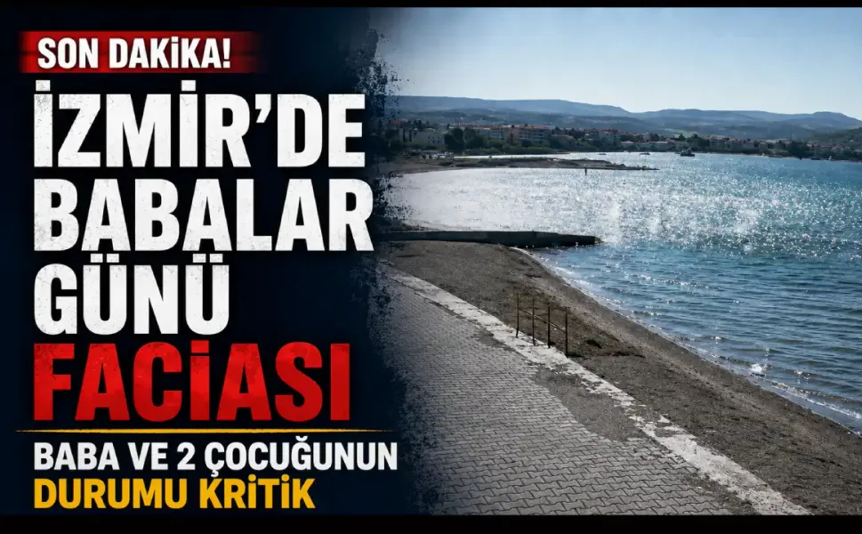 İzmir’de Babalar Günü faciası: Baba ve iki çocuğu yoğun bakımda