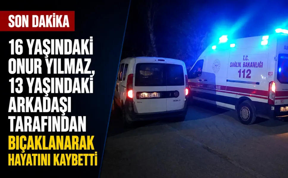 16 yaşındaki Onur Yılmaz, 13 yaşındaki arkadaşı tarafından bıçaklanarak hayatını kaybetti