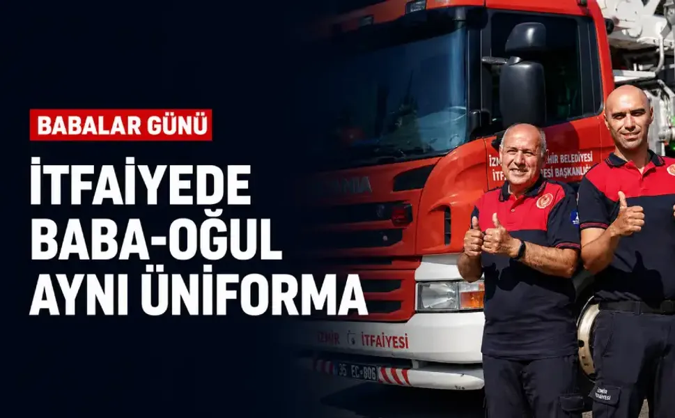 İzmir İtfaiyesinde baba-oğul ateşe karşı omuz omuza mücadele ediyor