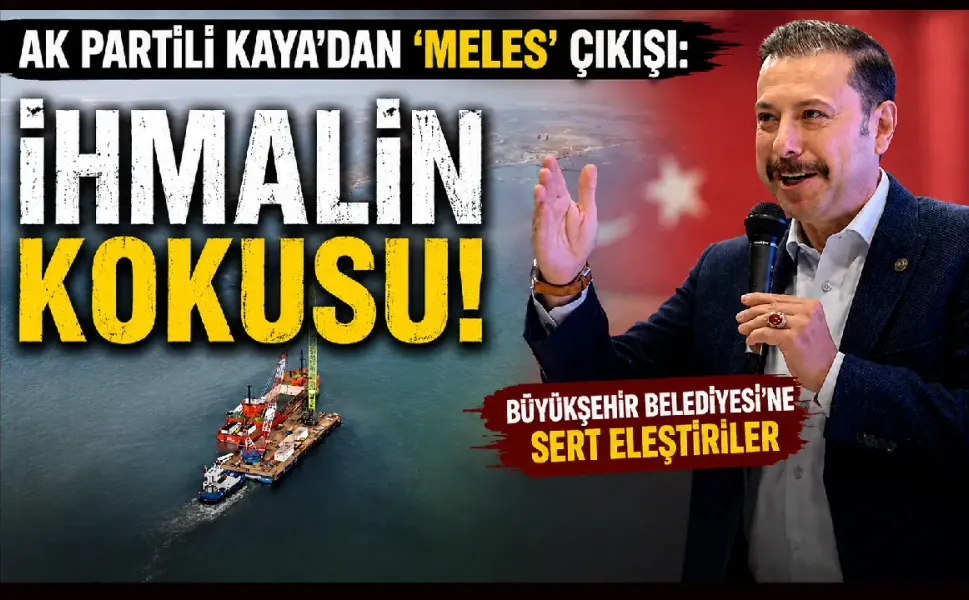 AK Partili Kaya’dan Meles çıkışı: Bu, ihmalin kokusu