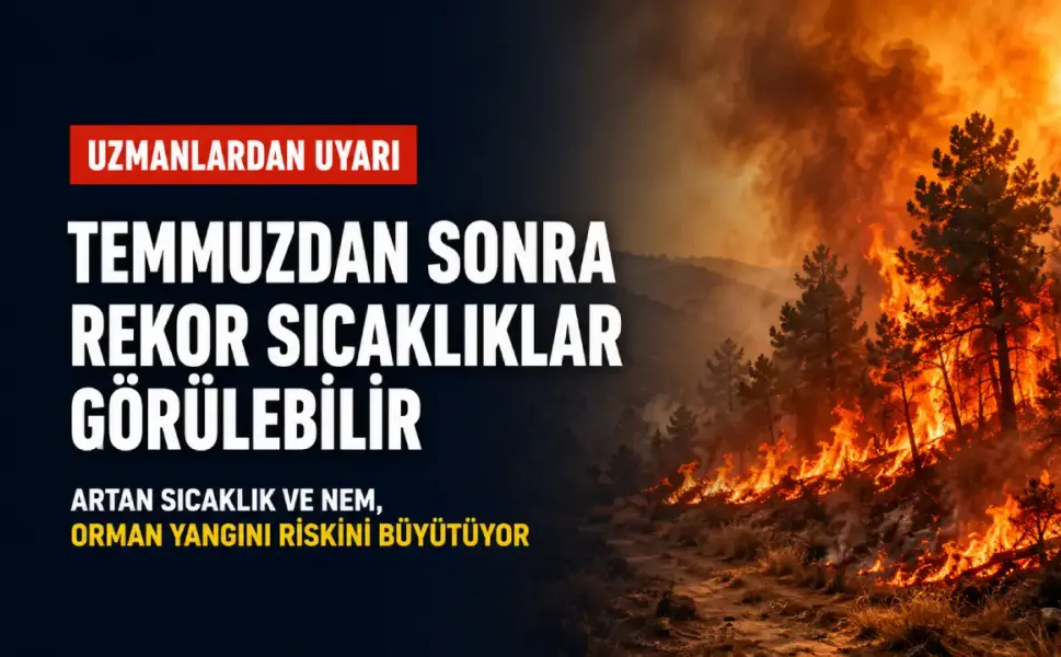 Görülmemiş sıcaklıklar kapıda: Uzmanlardan ölümcül nem ve orman yangınları uyarısı geldi