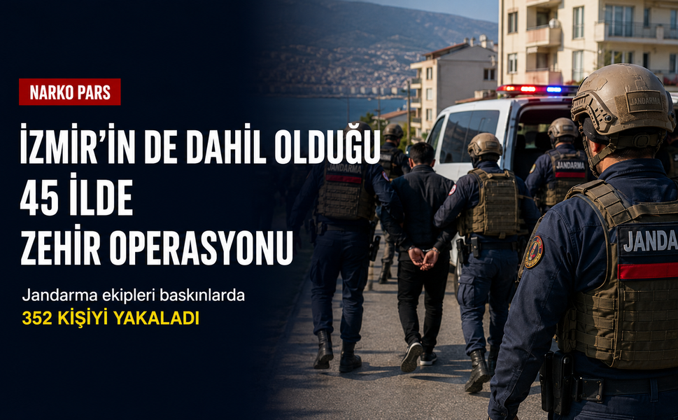 Jandarmadan İzmir dahil 45 ilde zehir ağına darbe: 352 gözaltı