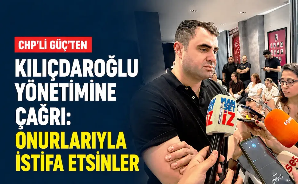 CHP’li Güç’ten Kılıçdaroğlu yönetimine çağrı: Onurlarıyla istifa etsinler