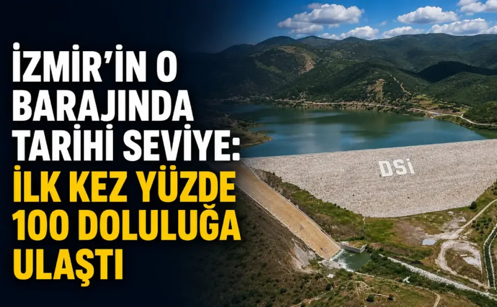 İzmir’in o barajında tarihi seviye: İlk kez yüzde 100 doluluğa ulaştı