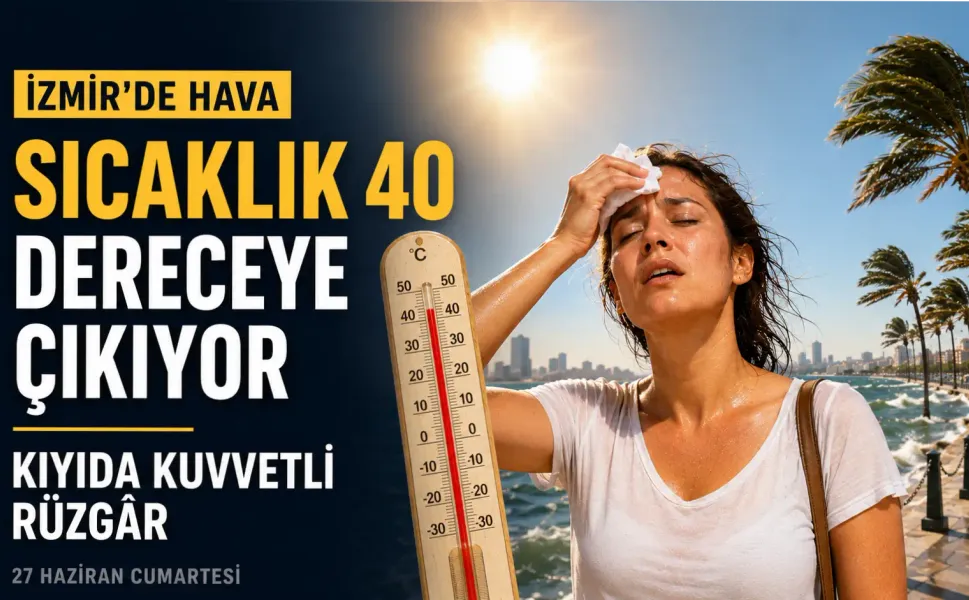 İzmir hava durumu: Termometreler 40 dereceyi görecek, kıyılarda fırtına bekleniyor