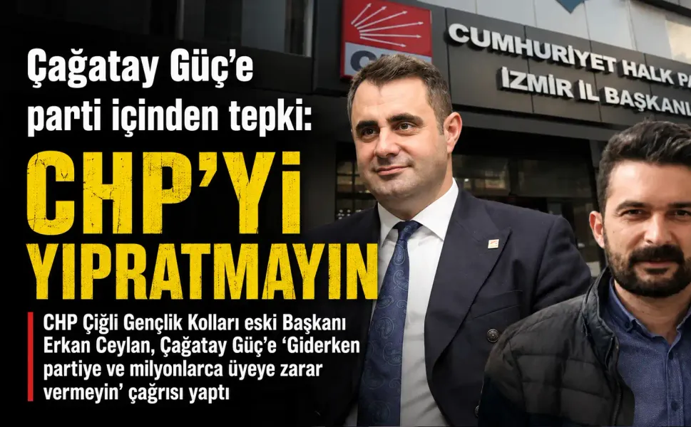 Çağatay Güç’e parti içinden tepki: CHP’yi yıpratmayın