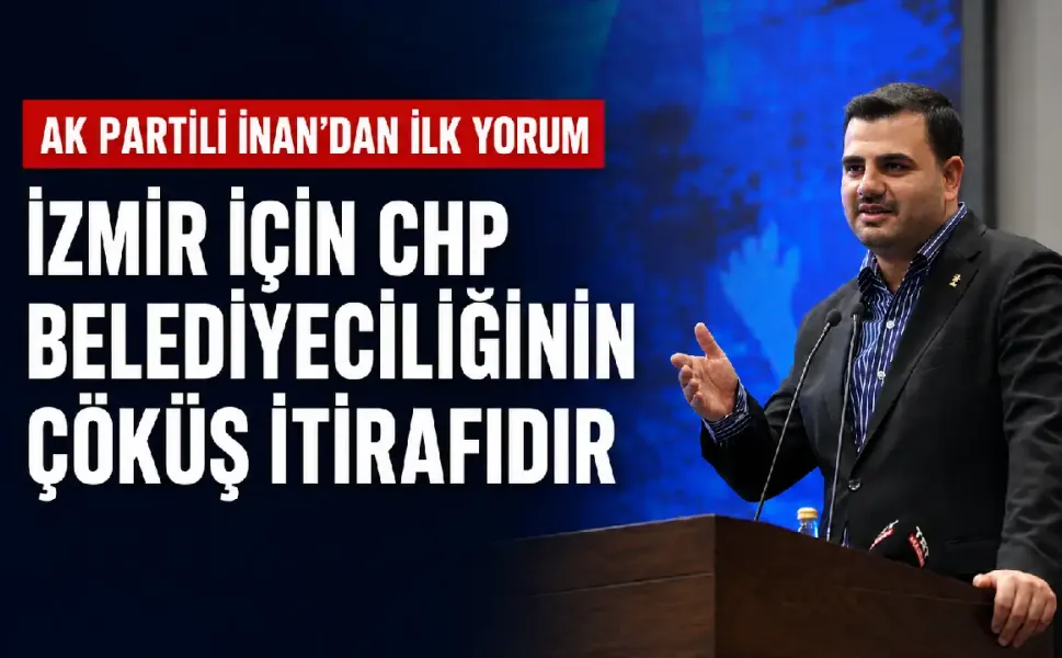 AK Partili İnan’dan Cemil Tugay’ın istifasına ilk yorum: İzmir için CHP belediyeciliğinin çöküş itirafıdır