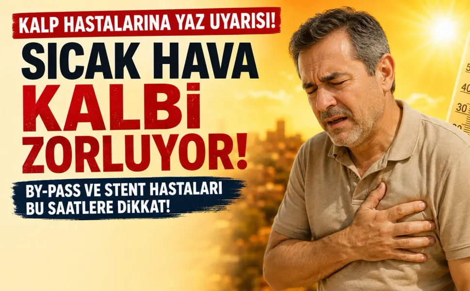 Sıcak havada kalbi zorlayan sessiz tehlike: Bu saatlere dikkat!