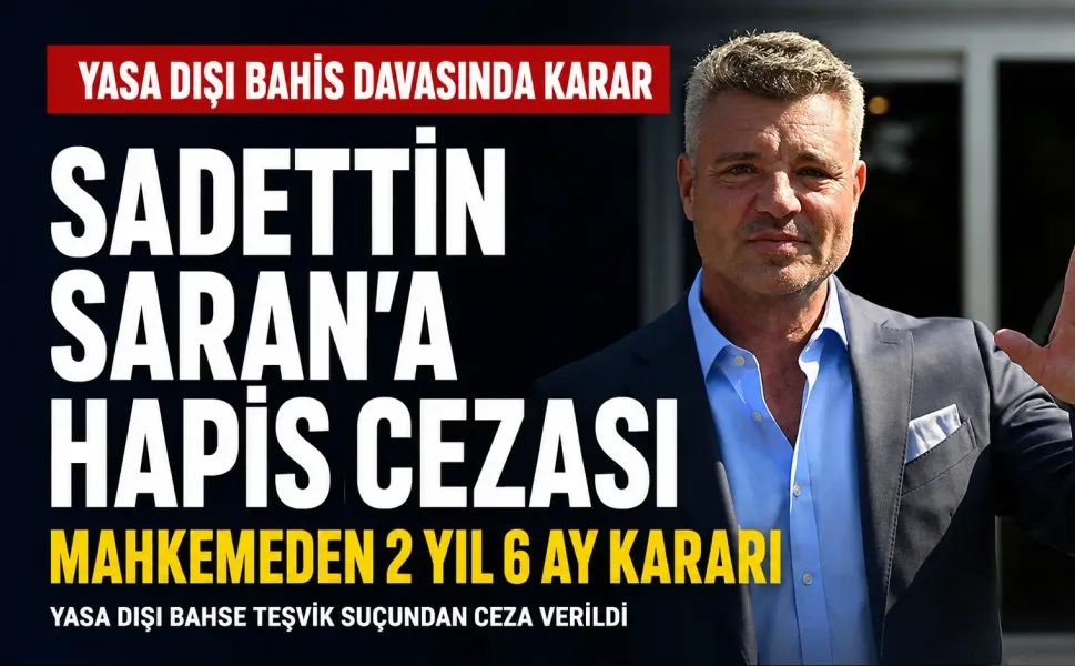 Sadettin Saran’a 2 yıl 6 ay hapis cezası verildi