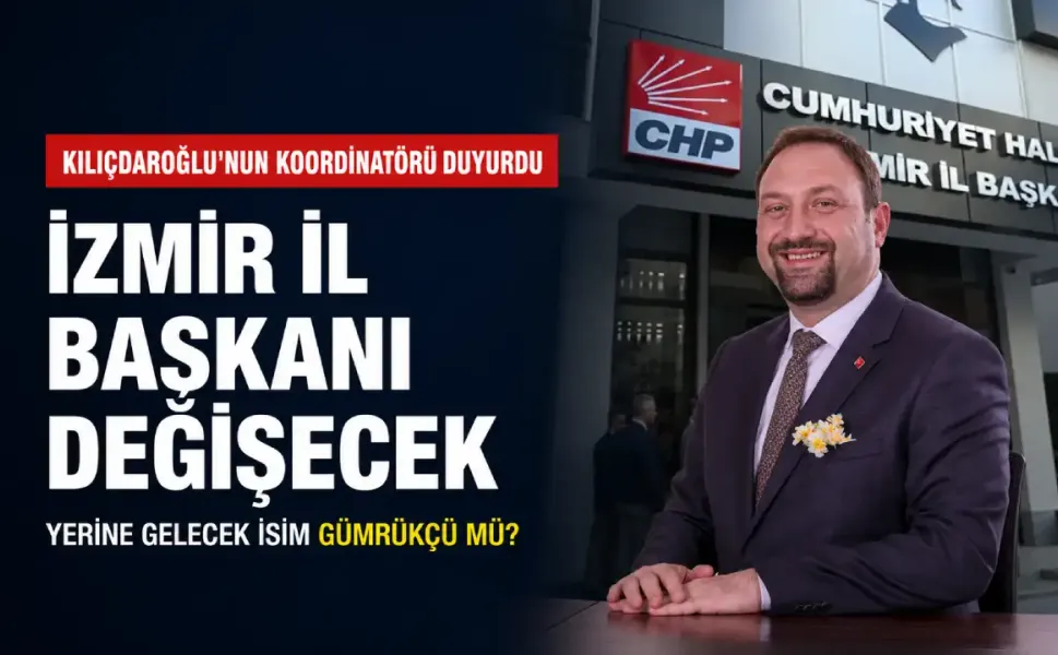 Kılıçdaroğlu'nun İletişim Koordinatörü duyurdu: İzmir İl Başkanı değişecek, yerine gelecek isim Gümrükçü mü?
