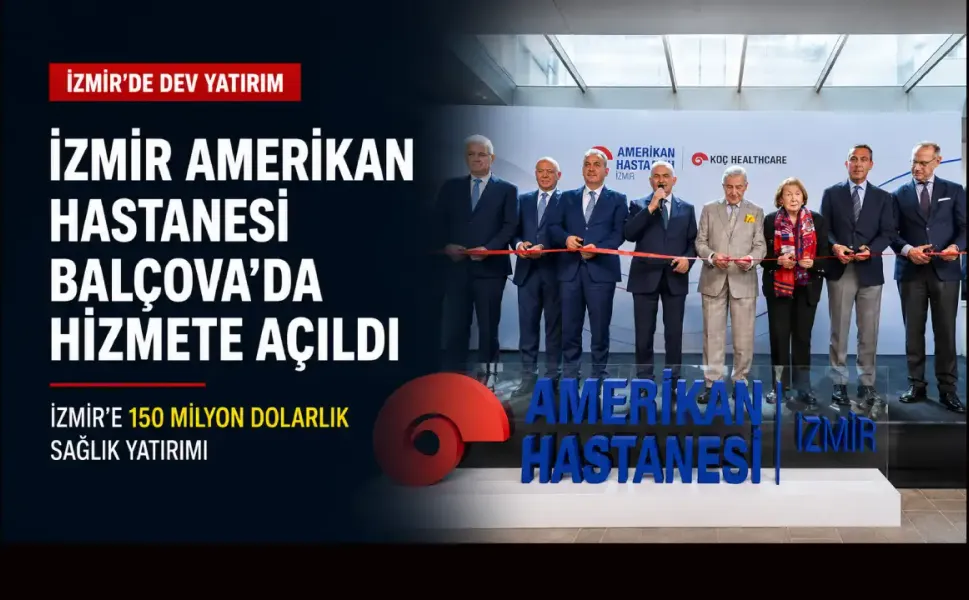 Balçova’da 192 yataklı İzmir Amerikan Hastanesi açıldı: 150 milyon dolarlık sağlık yatırımı