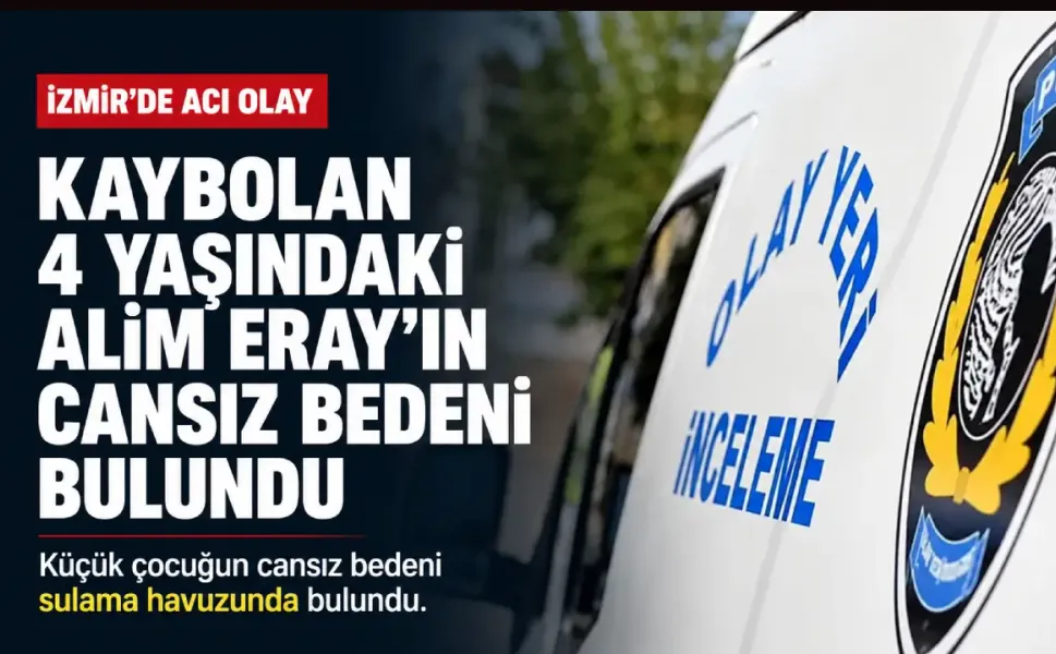 İzmir Beydağ'da kaybolan 4 yaşındaki çocuk sulama havuzunda ölü bulundu