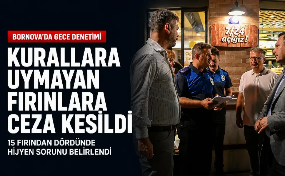 Bornova’da fırınlara gece denetimi: Kurallara uymayan fırınlara ceza kesildi