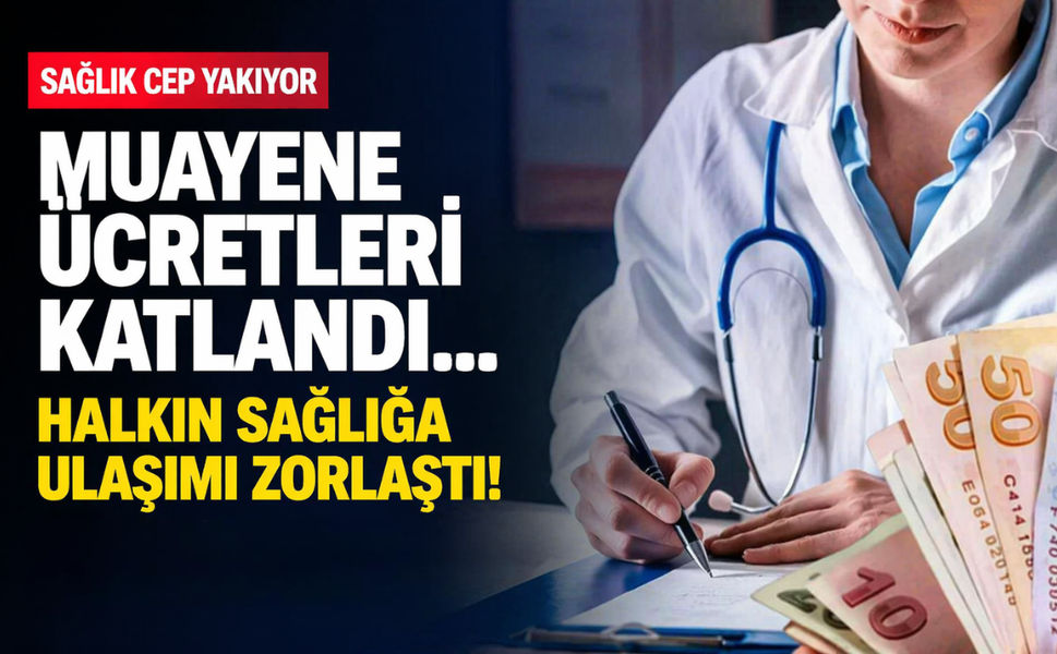 Muayene ücretleri katlandı... Halkın sağlığa ulaşımı zorlaştı!