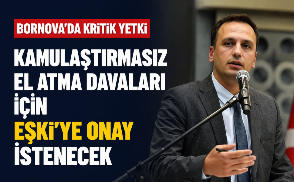 Bornova’da kritik yetki... Kamulaştırmasız el atma davaları için Eşki’ye onay istenecek!