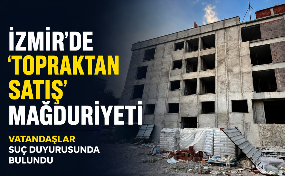 İzmir'de 'topraktan satış' mağduriyeti: Vatandaşlar suç duyurusunda bulundu!