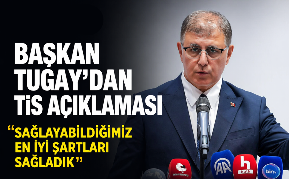 Başkan Tugay'dan TİS açıklaması: Sağlayabildiğimiz en iyi şartları sağladık