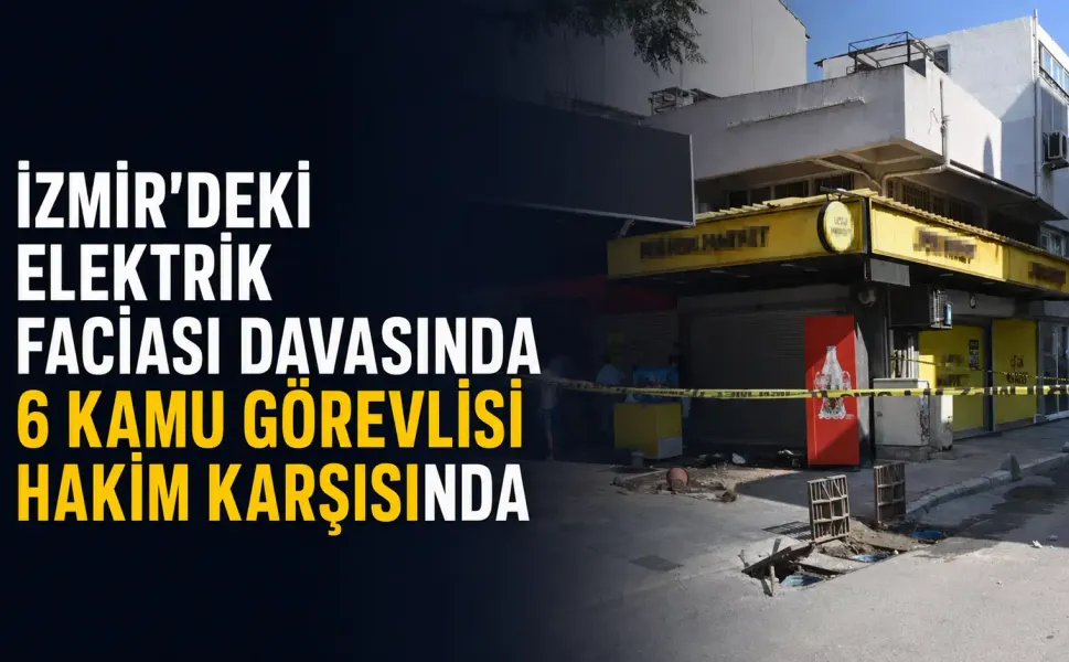 İzmir’deki elektrik faciası davasında 6 kamu görevlisi hakim karşısında